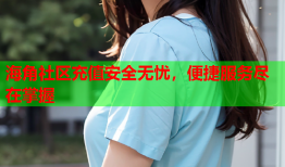 海角社区充值安全无忧，便捷服务尽在掌握