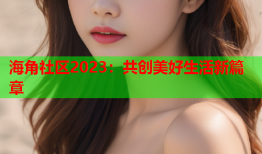 海角社区2023：共创美好生活新篇章
