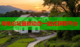 海角论坛最新动态一站式获取平台