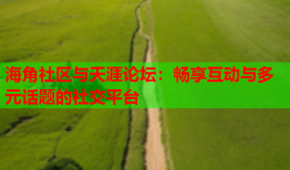 海角社区与天涯论坛：畅享互动与多元话题的社交平台