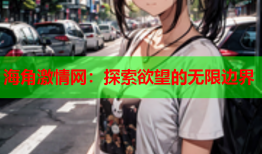 海角激情网：探索欲望的无限边界
