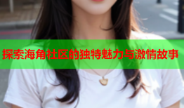 探索海角社区的独特魅力与激情故事