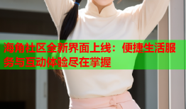 海角社区全新界面上线：便捷生活服务与互动体验尽在掌握