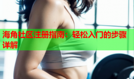 海角社区注册指南：轻松入门的步骤详解