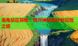 海角禁区探秘：揭开神秘面纱的冒险之旅