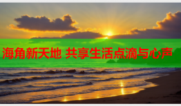 海角新天地 共享生活点滴与心声