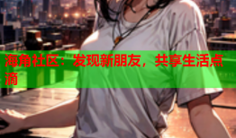 海角社区：发现新朋友，共享生活点滴