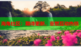 海角社区：期待更新，重燃互动热情