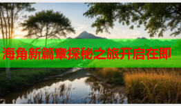 海角新篇章探秘之旅开启在即