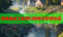 海角搬运工的奇幻旅程与梦想追逐