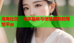 海角社区：畅享互动与便捷服务的理想平台