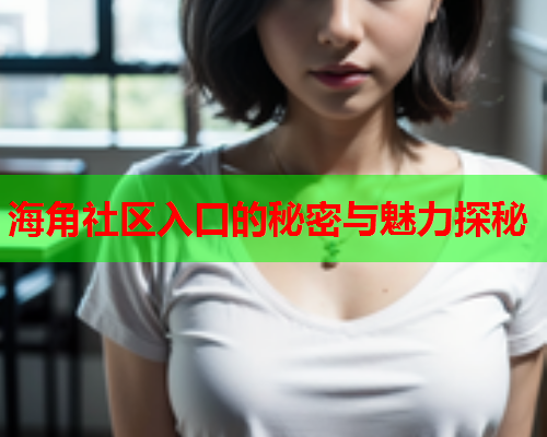 海角社区入口的秘密与魅力探秘