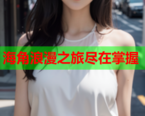 海角浪漫之旅尽在掌握